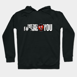 I Hate That I F#*%ing Love You - Go Ahead Punkly Hoodie